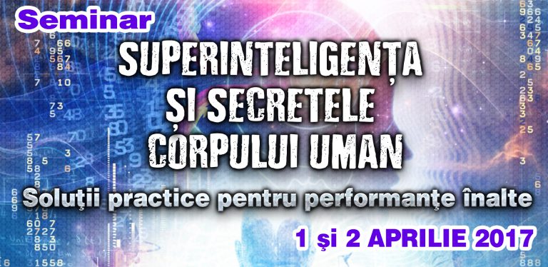 Seminar: „SUPERINTELIGENȚA ȘI SECRETELE CORPULUI UMAN – Soluții practice pentru performanțe înalte”. București, 1și 2 aprilie. Află mai multe aici: